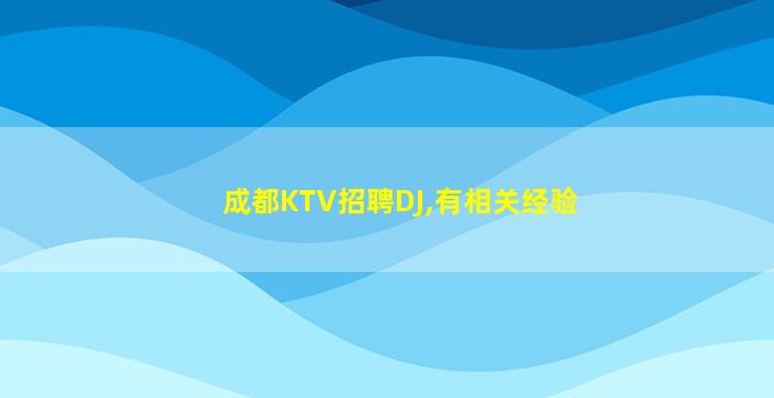 成都KTV招聘DJ,有相关经验